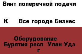 Винт поперечной подачи 16К20 - Все города Бизнес » Оборудование   . Бурятия респ.,Улан-Удэ г.